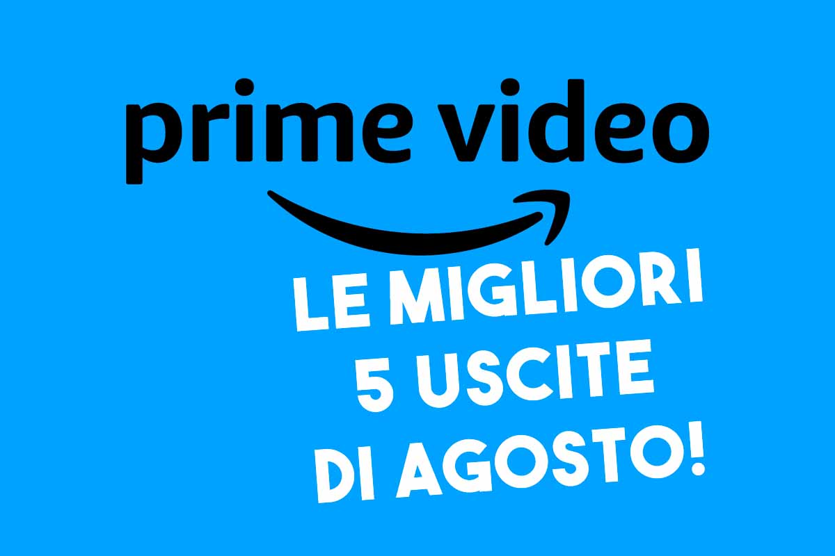 Prime Video: ecco le 5 migliori novità di agosto, una di queste è  imperdibile 